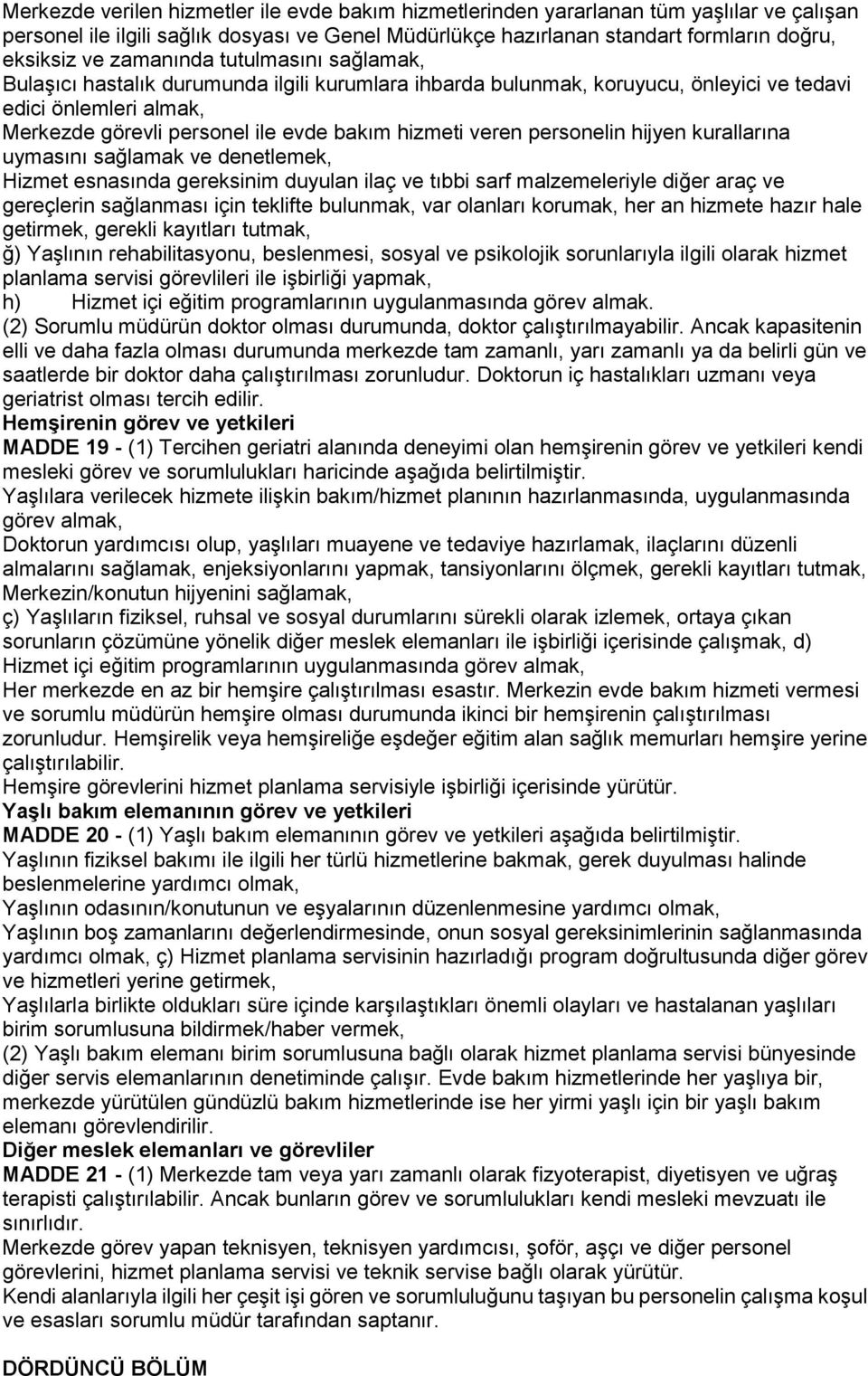 veren personelin hijyen kurallarına uymasını sağlamak ve denetlemek, Hizmet esnasında gereksinim duyulan ilaç ve tıbbi sarf malzemeleriyle diğer araç ve gereçlerin sağlanması için teklifte bulunmak,