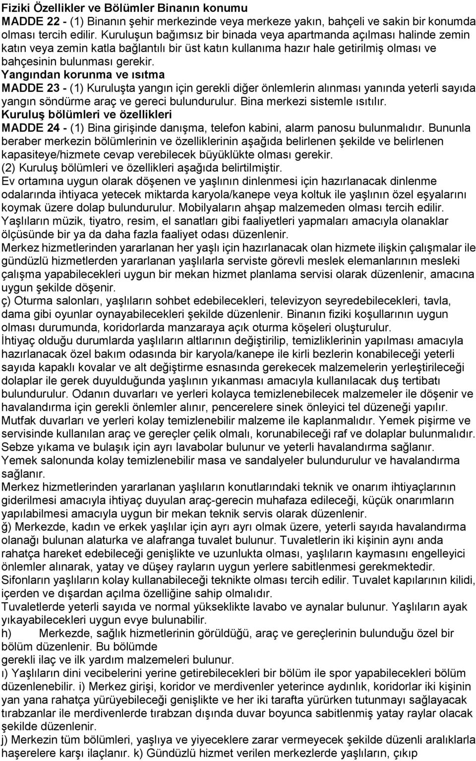 Yangından korunma ve ısıtma MADDE 23 - (1) Kuruluşta yangın için gerekli diğer önlemlerin alınması yanında yeterli sayıda yangın söndürme araç ve gereci bulundurulur. Bina merkezi sistemle ısıtılır.