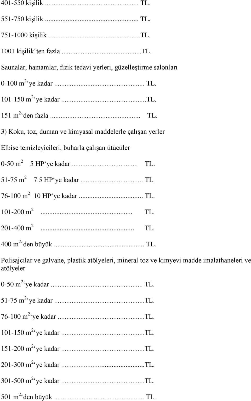 .. TL. 101-200 m 2... TL. 201-400 m 2... TL. 400 m 2 den büyük... TL. Polisajcılar ve galvane, plastik atölyeleri, mineral toz ve kimyevi madde imalathaneleri ve atölyeler 0-50 m 2 ye kadar... TL. 51-75 m 2 ye kadar.