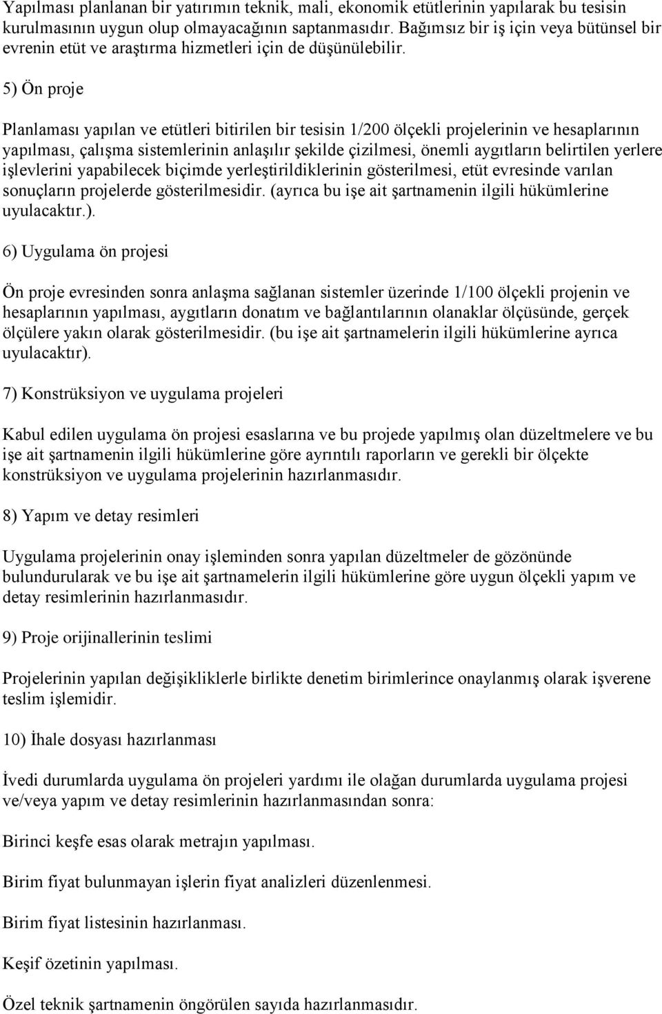 5) Ön proje Planlaması yapılan ve etütleri bitirilen bir tesisin 1/200 ölçekli projelerinin ve hesaplarının yapılması, çalışma sistemlerinin anlaşılır şekilde çizilmesi, önemli aygıtların belirtilen