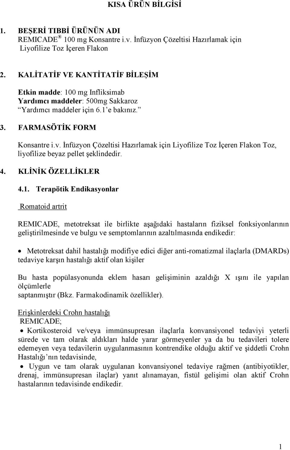 Đnfüzyon Çözeltisi Hazırlamak için Liyofilize Toz Đçeren Flakon Toz, liyofilize beyaz pellet şeklindedir. 4. KLĐNĐK ÖZELLĐKLER 4.1.