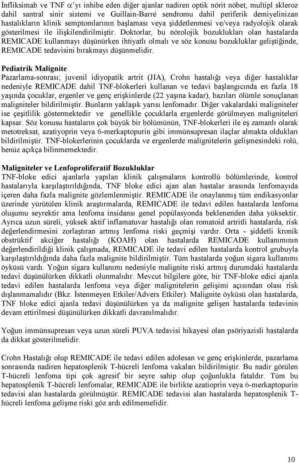 Doktorlar, bu nörolojik bozuklukları olan hastalarda REMICADE kullanmayı düşünürken ihtiyatlı olmalı ve söz konusu bozukluklar geliştiğinde, REMICADE tedavisini bırakmayı düşünmelidir.