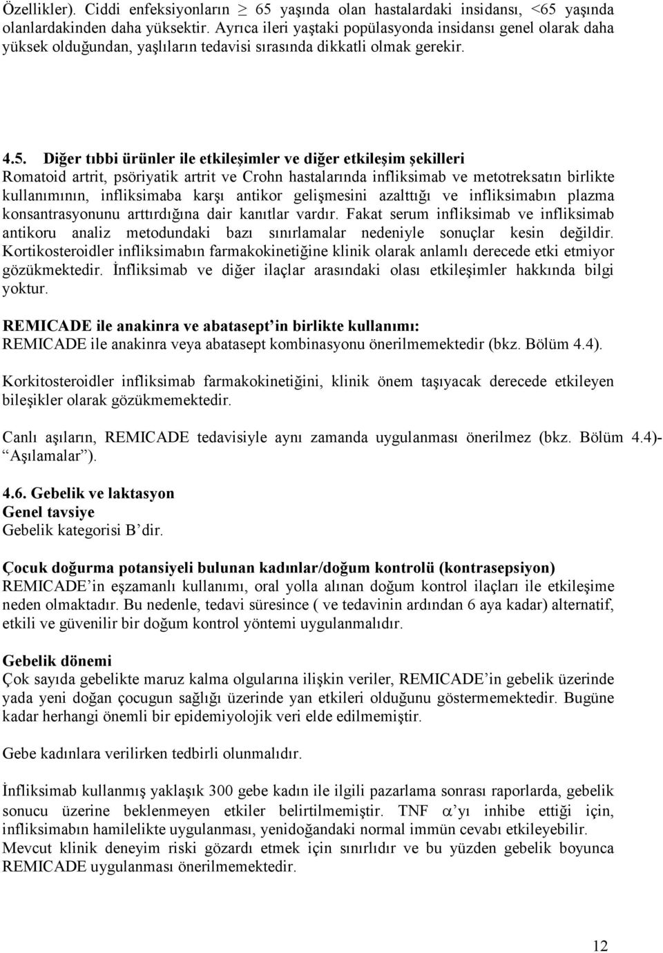 Diğer tıbbi ürünler ile etkileşimler ve diğer etkileşim şekilleri Romatoid artrit, psöriyatik artrit ve Crohn hastalarında infliksimab ve metotreksatın birlikte kullanımının, infliksimaba karşı