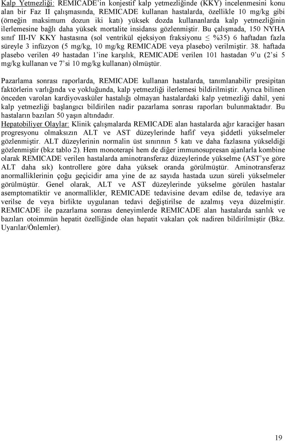 Bu çalışmada, 150 NYHA sınıf III-IV KKY hastasına (sol ventrikül ejeksiyon fraksiyonu %35) 6 haftadan fazla süreyle 3 infüzyon (5 mg/kg, 10 mg/kg REMICADE veya plasebo) verilmiştir. 38.