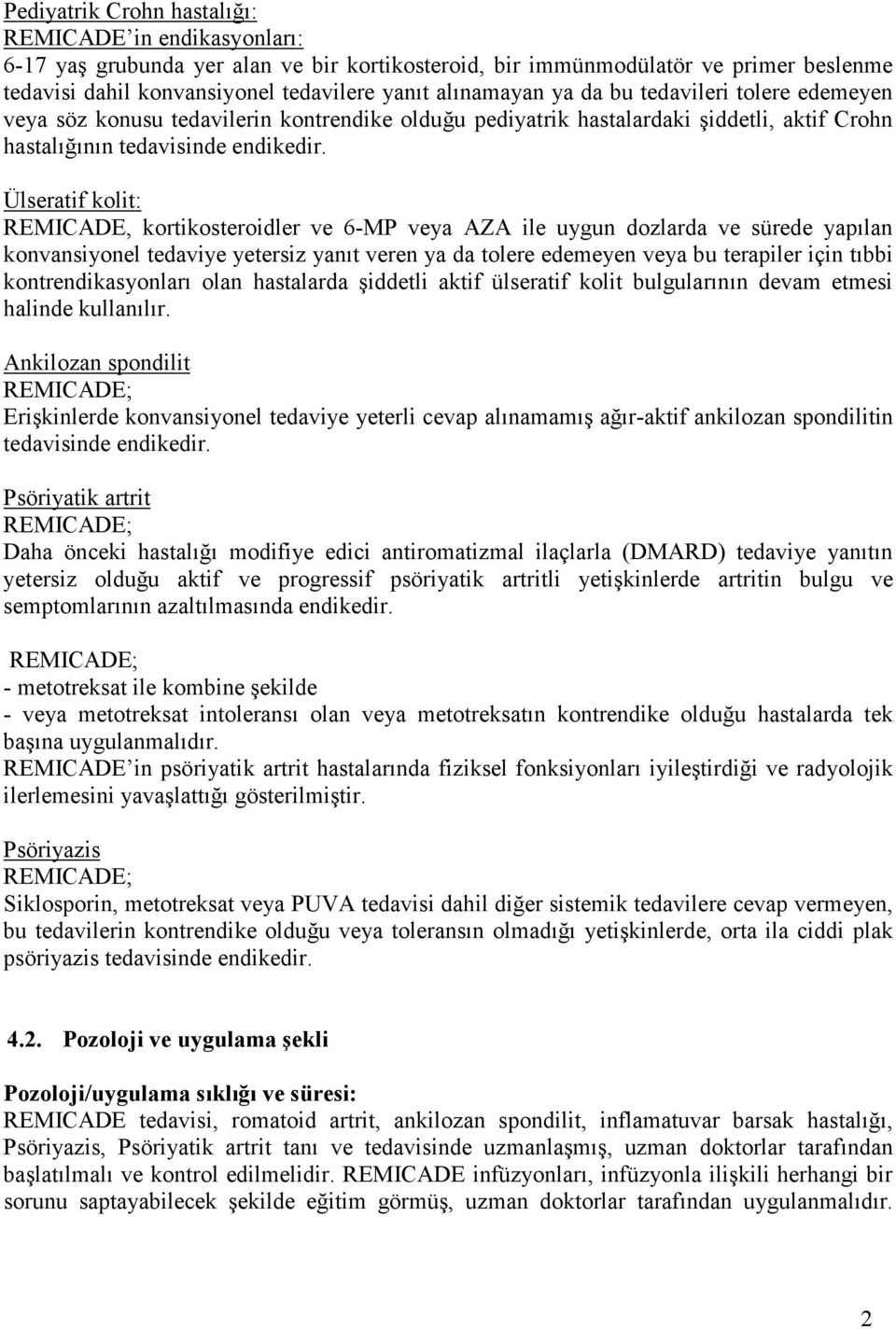 Ülseratif kolit: REMICADE, kortikosteroidler ve 6-MP veya AZA ile uygun dozlarda ve sürede yapılan konvansiyonel tedaviye yetersiz yanıt veren ya da tolere edemeyen veya bu terapiler için tıbbi