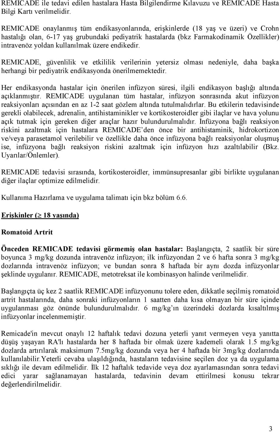 kullanılmak üzere endikedir. REMICADE, güvenlilik ve etkililik verilerinin yetersiz olması nedeniyle, daha başka herhangi bir pediyatrik endikasyonda önerilmemektedir.