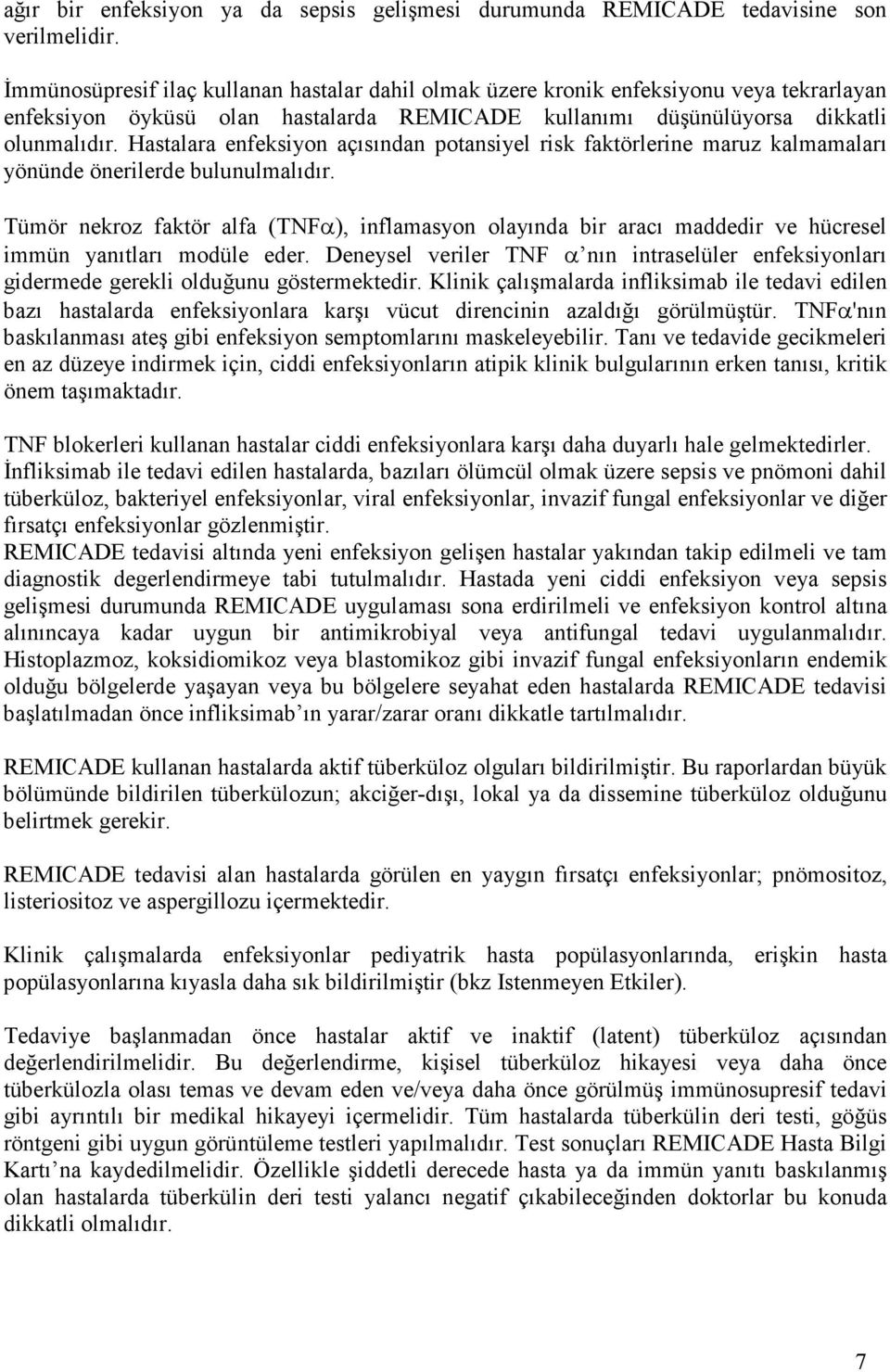 Hastalara enfeksiyon açısından potansiyel risk faktörlerine maruz kalmamaları yönünde önerilerde bulunulmalıdır.