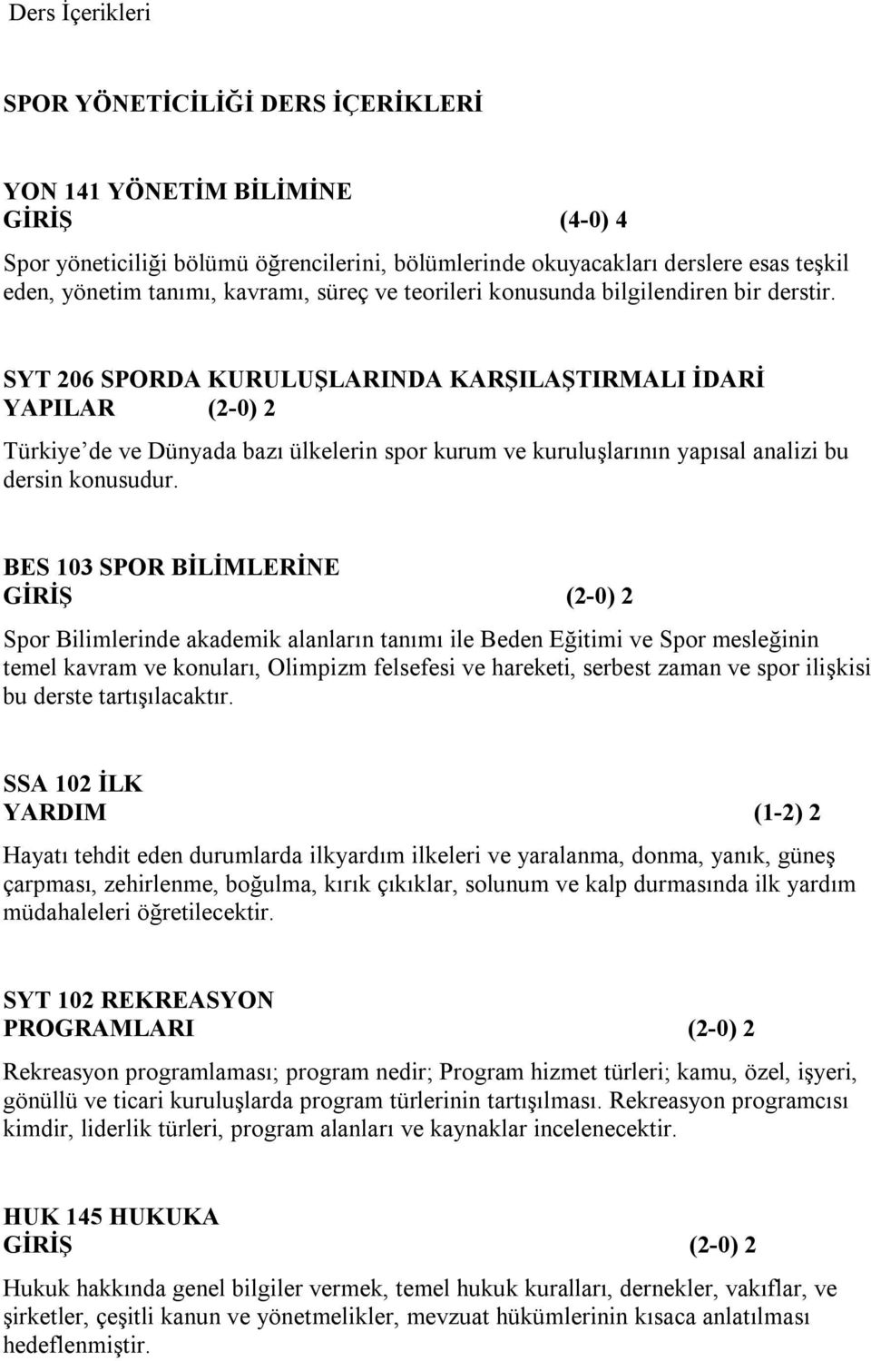 SYT 206 SPORDA KURULUŞLARINDA KARŞILAŞTIRMALI İDARİ YAPILAR (2-0) 2 Türkiye de ve Dünyada bazı ülkelerin spor kurum ve kuruluşlarının yapısal analizi bu dersin konusudur.