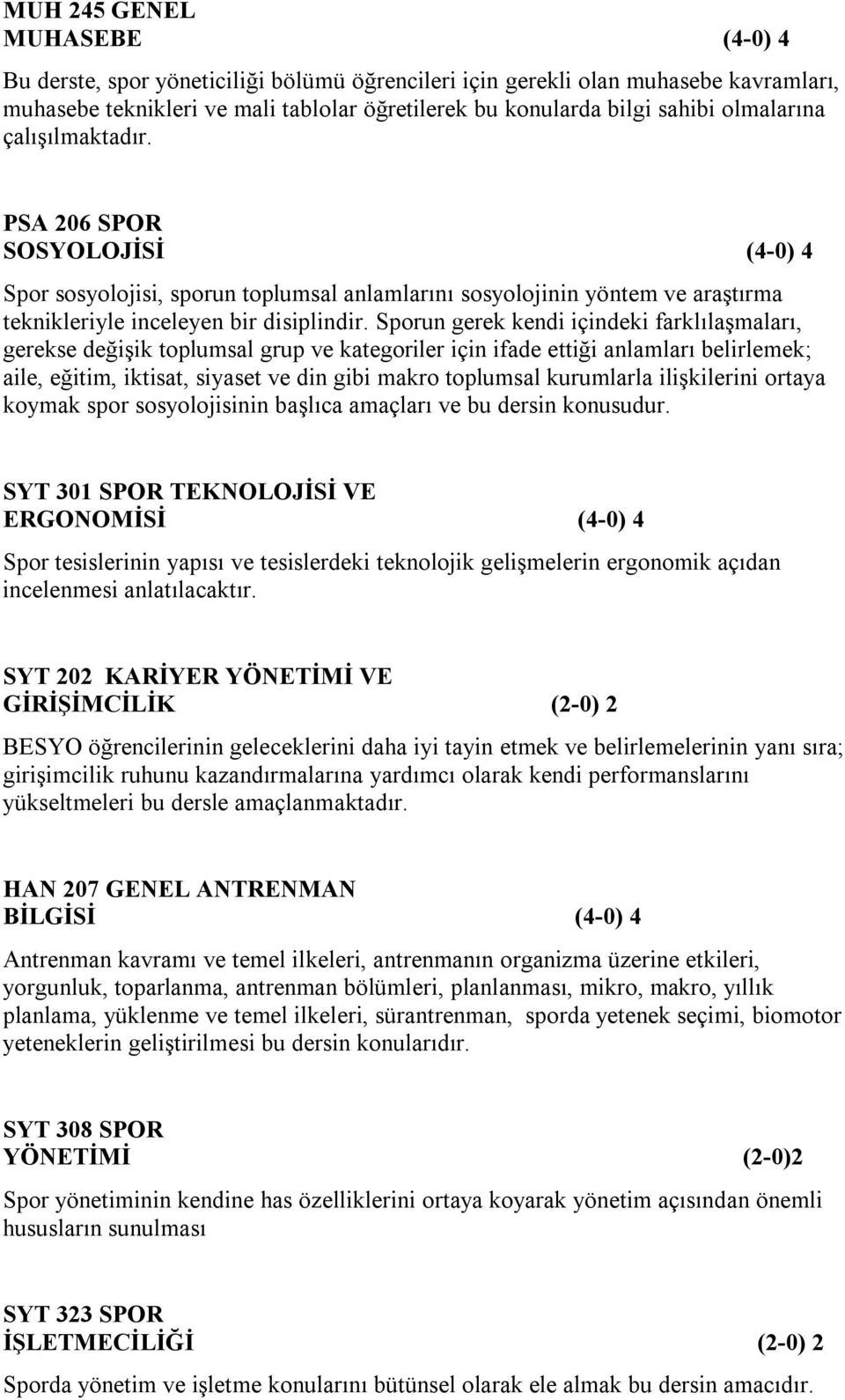 Sporun gerek kendi içindeki farklılaşmaları, gerekse değişik toplumsal grup ve kategoriler için ifade ettiği anlamları belirlemek; aile, eğitim, iktisat, siyaset ve din gibi makro toplumsal