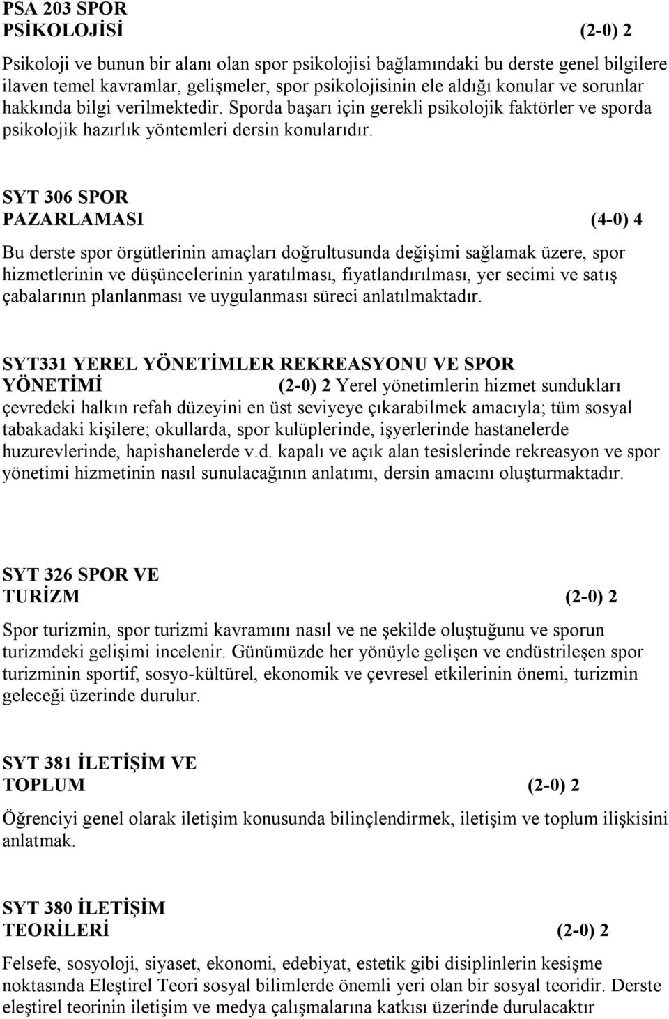 SYT 306 SPOR PAZARLAMASI (4-0) 4 Bu derste spor örgütlerinin amaçları doğrultusunda değişimi sağlamak üzere, spor hizmetlerinin ve düşüncelerinin yaratılması, fiyatlandırılması, yer secimi ve satış