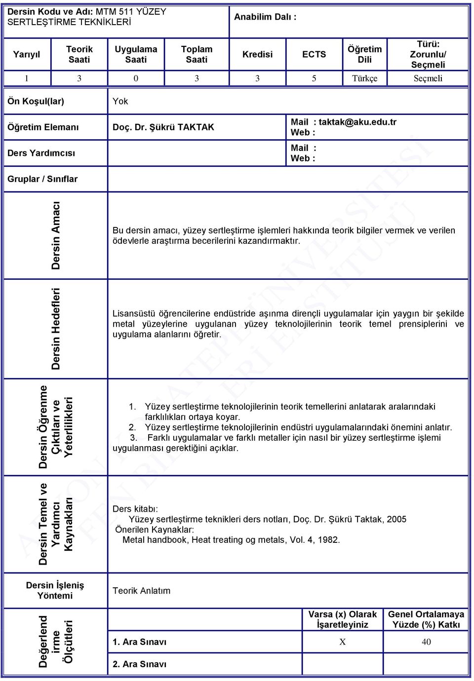 Şükrü TAKTAK Mail : taktak@aku.edu.tr Mail : Bu dersin amacı, yüzey sertleştirme işlemleri hakkında teorik bilgiler vermek ve verilen ödevlerle araştırma becerilerini kazandırmaktır.