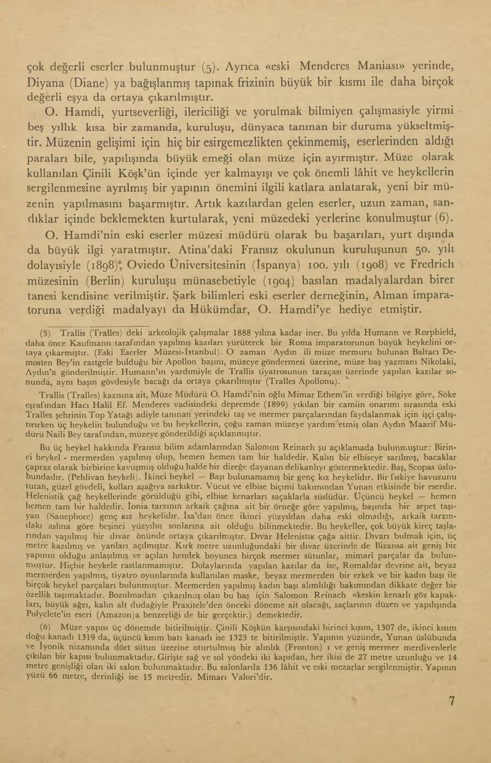 Müzenin gelişimi için hiç bir esirgemezlikten çekinmemiş, eserlerinden aldığı paraları bile, yapılışında büyük emeği olan müze için ayırmıştır.