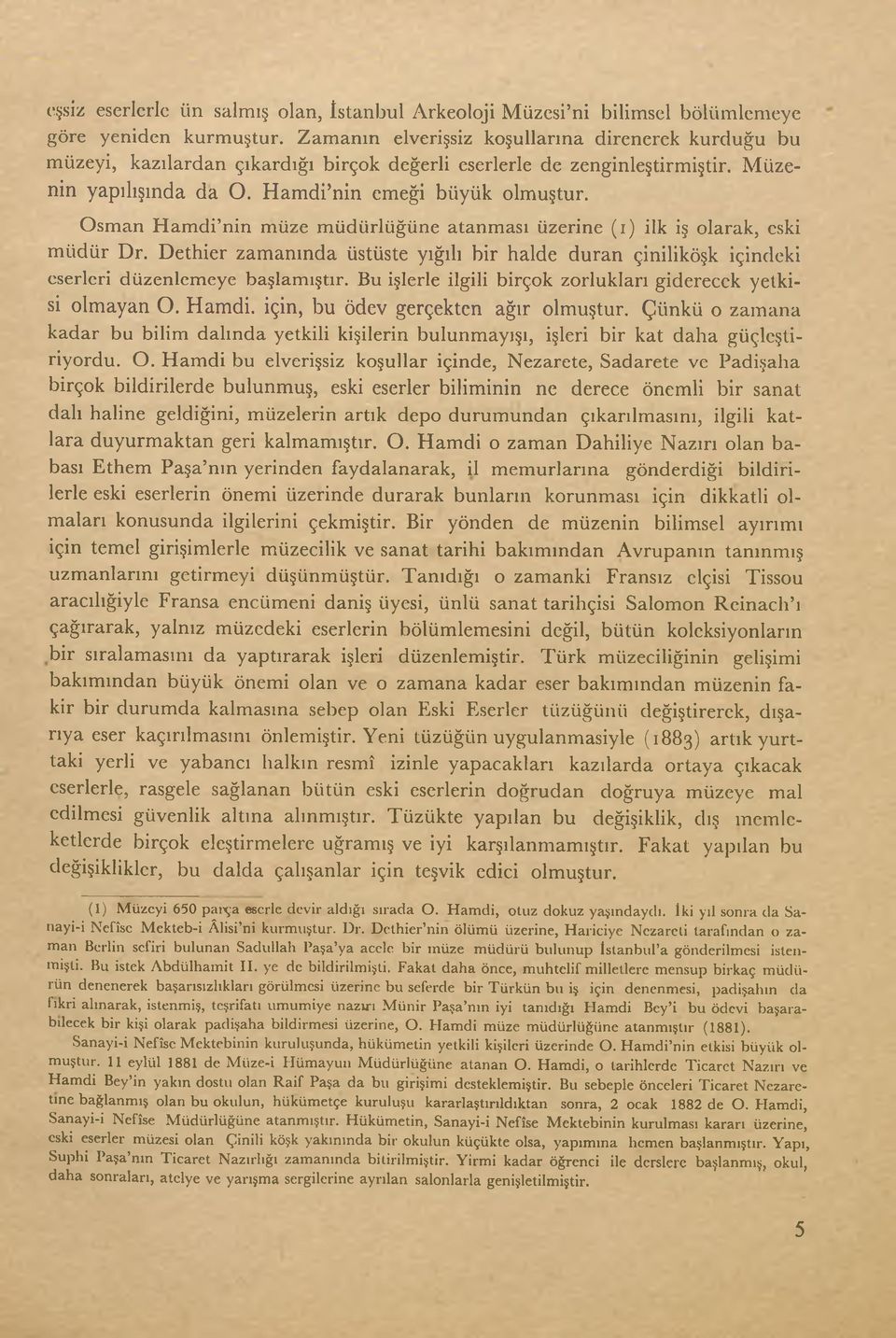 Osman Hamdi nin müze müdürlüğüne atanması üzerine (i) ilk iş olarak, eski müdür Dr. Dethier zamanında üstüste yığılı bir halde duran çiniliköşk içindeki eserleri düzenlemeye başlamıştır.