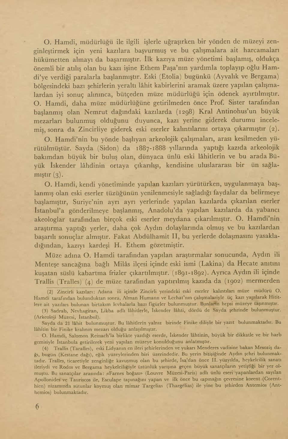 Eski (Etolia) bugünkü (Ayvalık ve Bergama) bölgesindeki bazı şehirlerin yeraltı lâhit kabirlerini aramak üzere yapılan çalışmalardan iyi sonuç alınınca, bütçeden müze müdürlüğü için ödenek