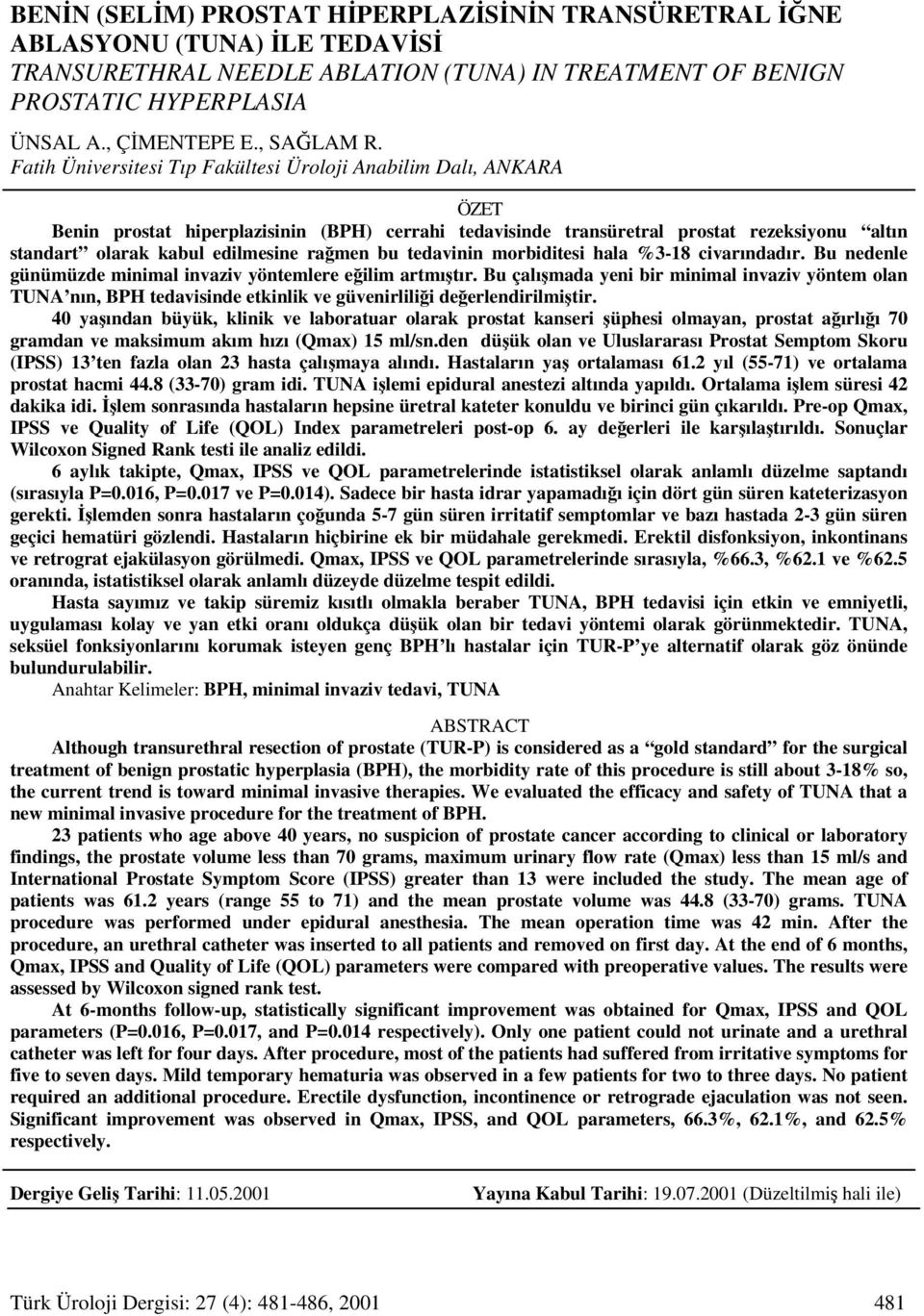 Fatih Üniversitesi Tıp Fakültesi Üroloji Anabilim Dalı, ANKARA ÖZET Benin prostat hiperplazisinin (BPH) cerrahi tedavisinde transüretral prostat rezeksiyonu altın standart olarak kabul edilmesine