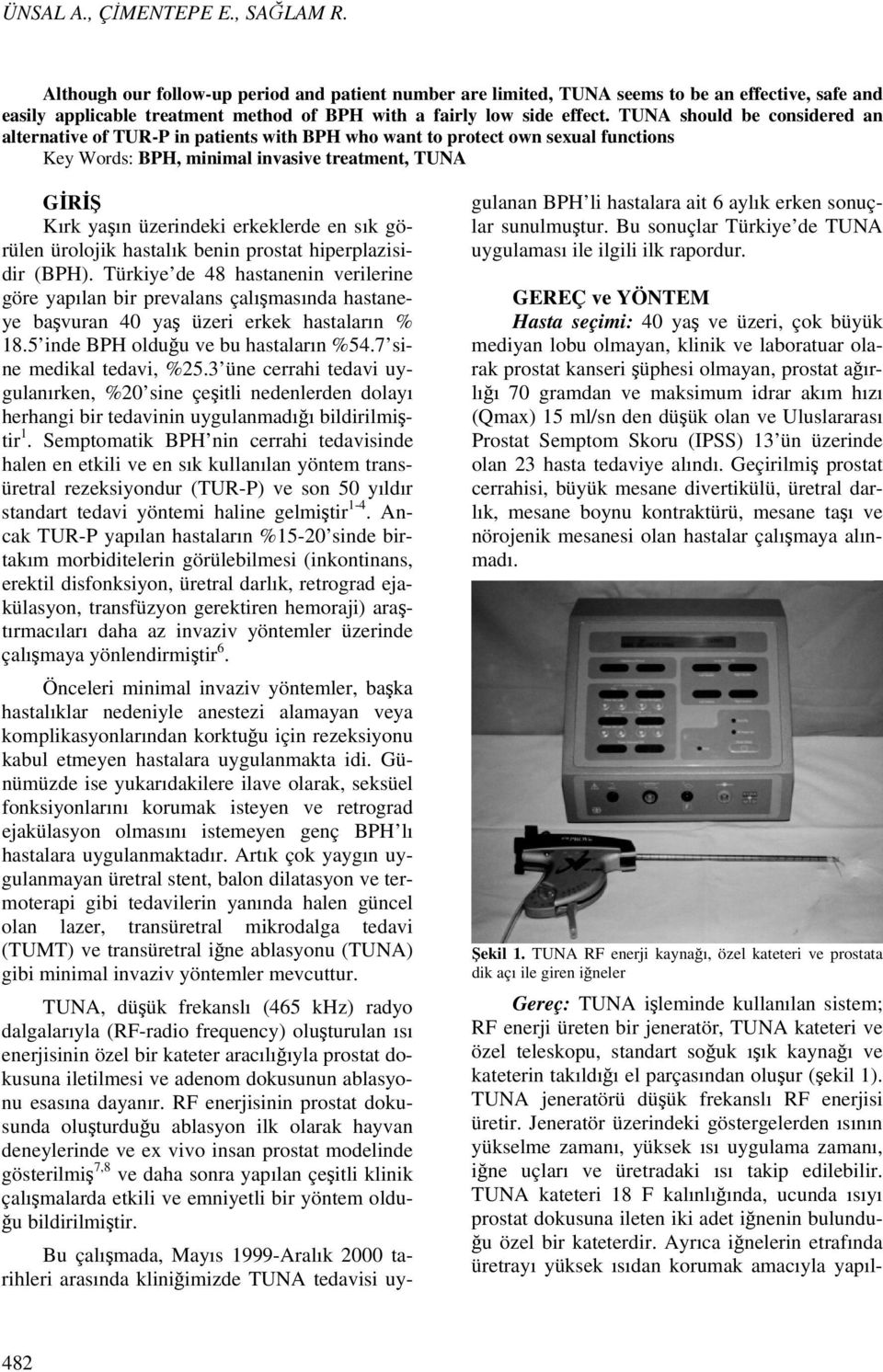 TUNA should be considered an alternative of TUR-P in patients with BPH who want to protect own sexual functions Key Words: BPH, minimal invasive treatment, TUNA GİRİŞ Kırk yaşın üzerindeki erkeklerde