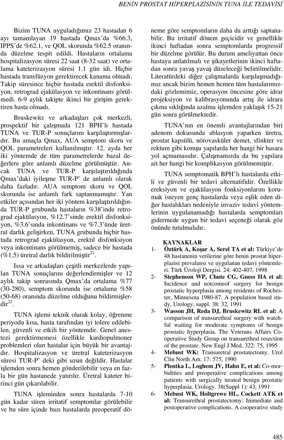 Takip süresince hiçbir hastada erektil disfonksiyon, retrograd ejakülasyon ve inkontinans görülmedi. 6-9 aylık takipte ikinci bir girişim gerektiren hasta olmadı.