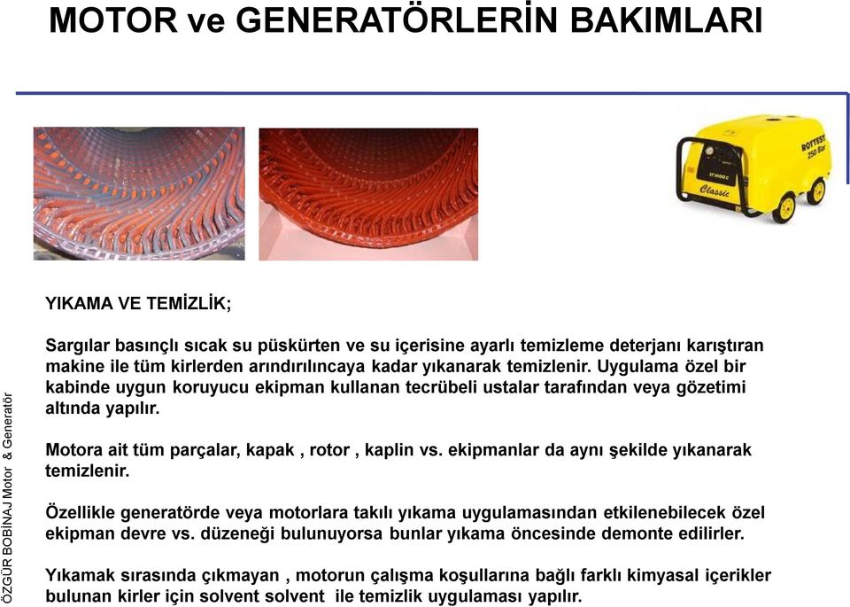 ekipmanlar da aynı şekilde yıkanarak temizlenir. Özellikle generatörde veya motorlara takılı yıkama uygulamasından etkilenebilecek özel ekipman devre vs.