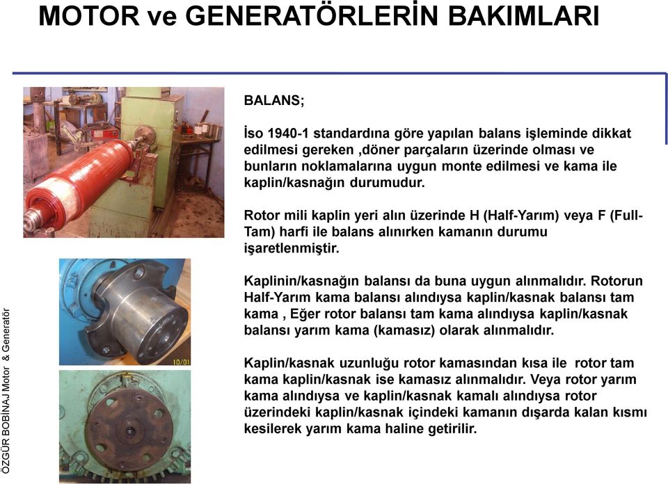 Rotorun Half-Yarım kama balansı alındıysa kaplin/kasnak balansı tam kama, Eğer rotor balansı tam kama alındıysa kaplin/kasnak balansı yarım kama (kamasız) olarak alınmalıdır.