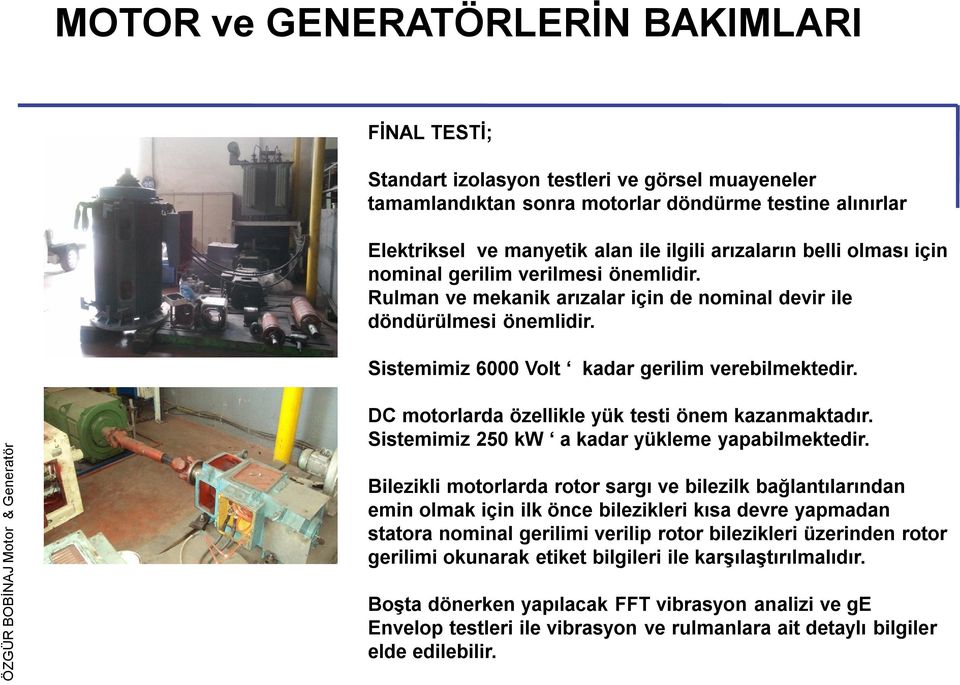 DC motorlarda özellikle yük testi önem kazanmaktadır. Sistemimiz 250 kw a kadar yükleme yapabilmektedir.