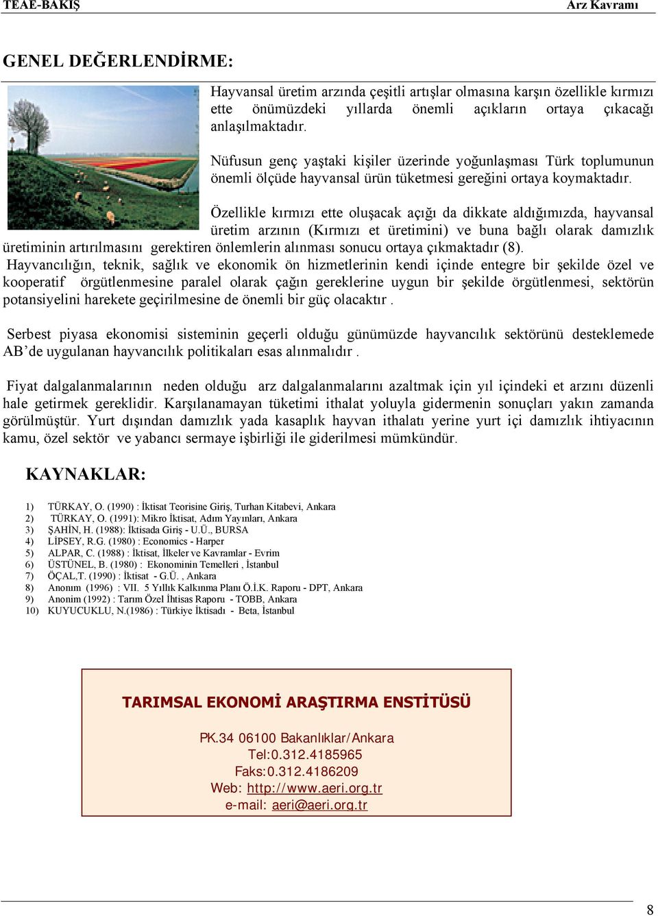 Özellikle kırmızı ette oluşacak açığı da dikkate aldığımızda, hayvansal üretim arzının (Kırmızı et üretimini) ve buna bağlı olarak damızlık üretiminin artırılmasını gerektiren önlemlerin alınması