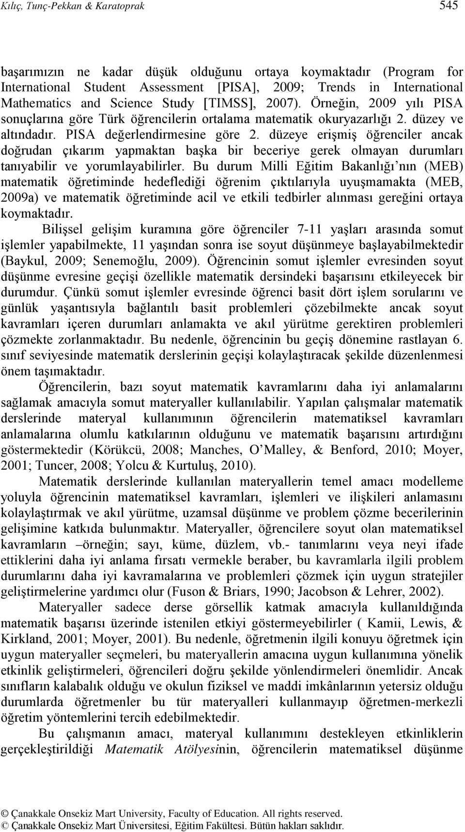 düzeye erişmiş öğrenciler ancak doğrudan çıkarım yapmaktan başka bir beceriye gerek olmayan durumları tanıyabilir ve yorumlayabilirler.