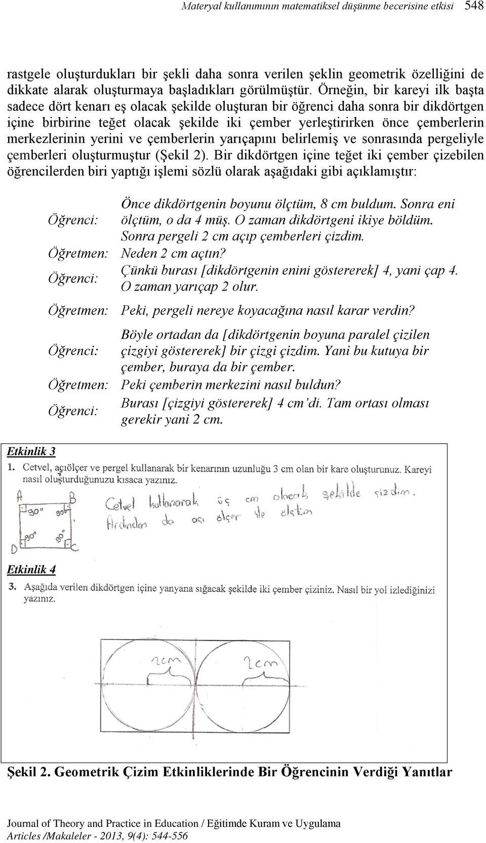 Örneğin, bir kareyi ilk başta sadece dört kenarı eş olacak şekilde oluşturan bir öğrenci daha sonra bir dikdörtgen içine birbirine teğet olacak şekilde iki çember yerleştirirken önce çemberlerin