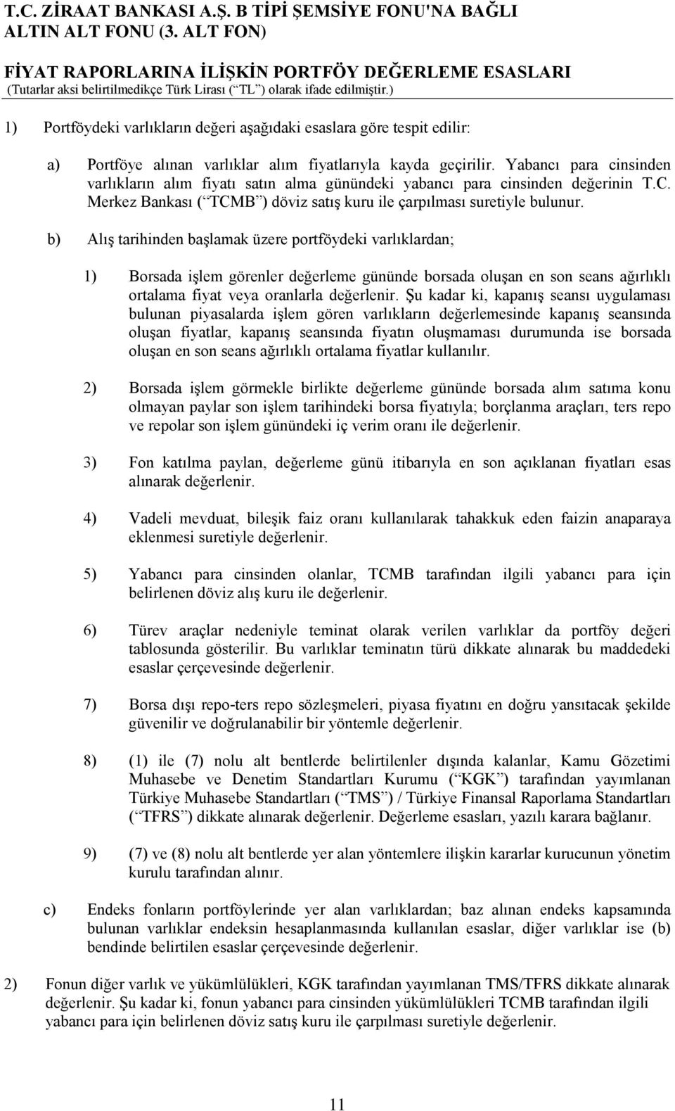 b) Alış tarihinden başlamak üzere portföydeki varlıklardan; 1) Borsada işlem görenler değerleme gününde borsada oluşan en son seans ağırlıklı ortalama fiyat veya oranlarla değerlenir.