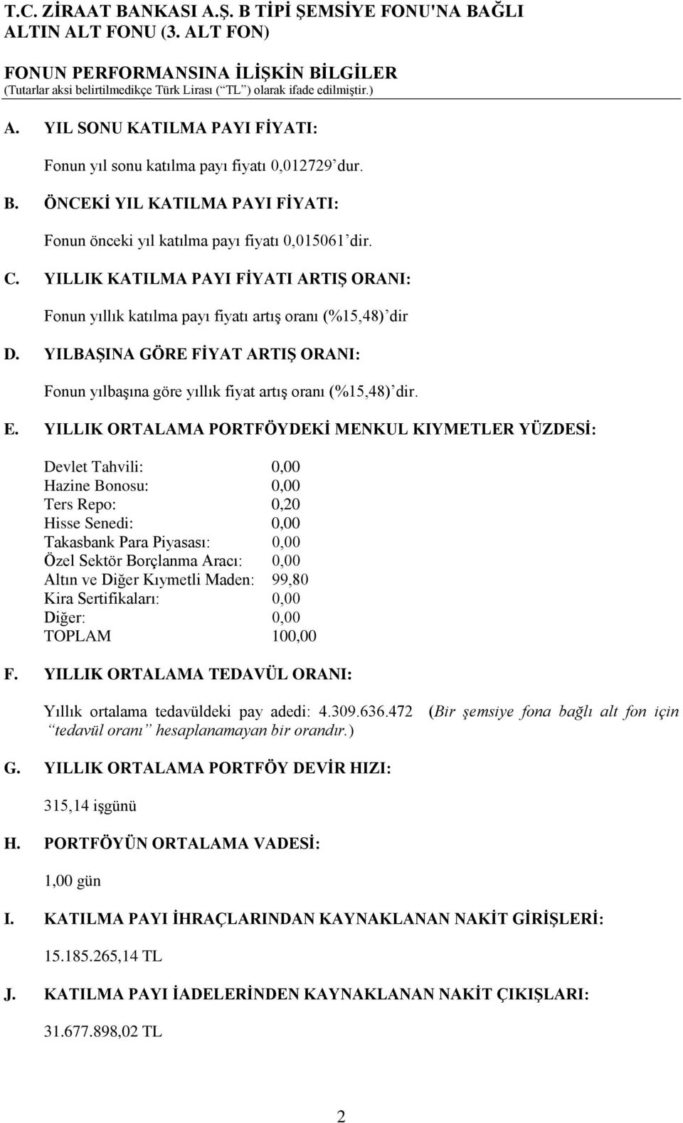 YILLIK ORTALAMA PORTFÖYDEKİ MENKUL KIYMETLER YÜZDESİ: Devlet Tahvili: 0,00 Hazine Bonosu: 0,00 Ters Repo: 0,20 Hisse Senedi: 0,00 Takasbank Para Piyasası: 0,00 Özel Sektör Borçlanma Aracı: 0,00 Altın