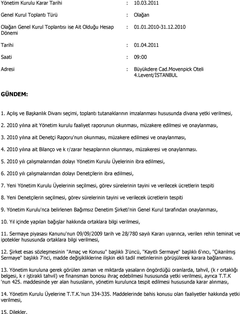 2010 yılına ait Yönetim kurulu faaliyet raporunun okunması, müzakere edilmesi ve onaylanması, 3. 2010 yılına ait Denetçi Raporu'nun okunması, müzakere edilmesi ve onaylanması, 4.