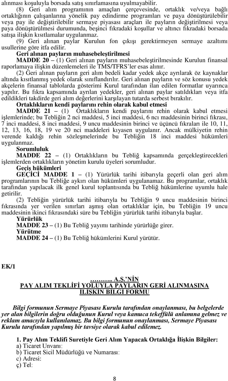 piyasası araçları ile payların değiştirilmesi veya paya dönüştürülmesi durumunda, beşinci fıkradaki koşullar ve altıncı fıkradaki borsada satışa ilişkin kısıtlamalar uygulanmaz.