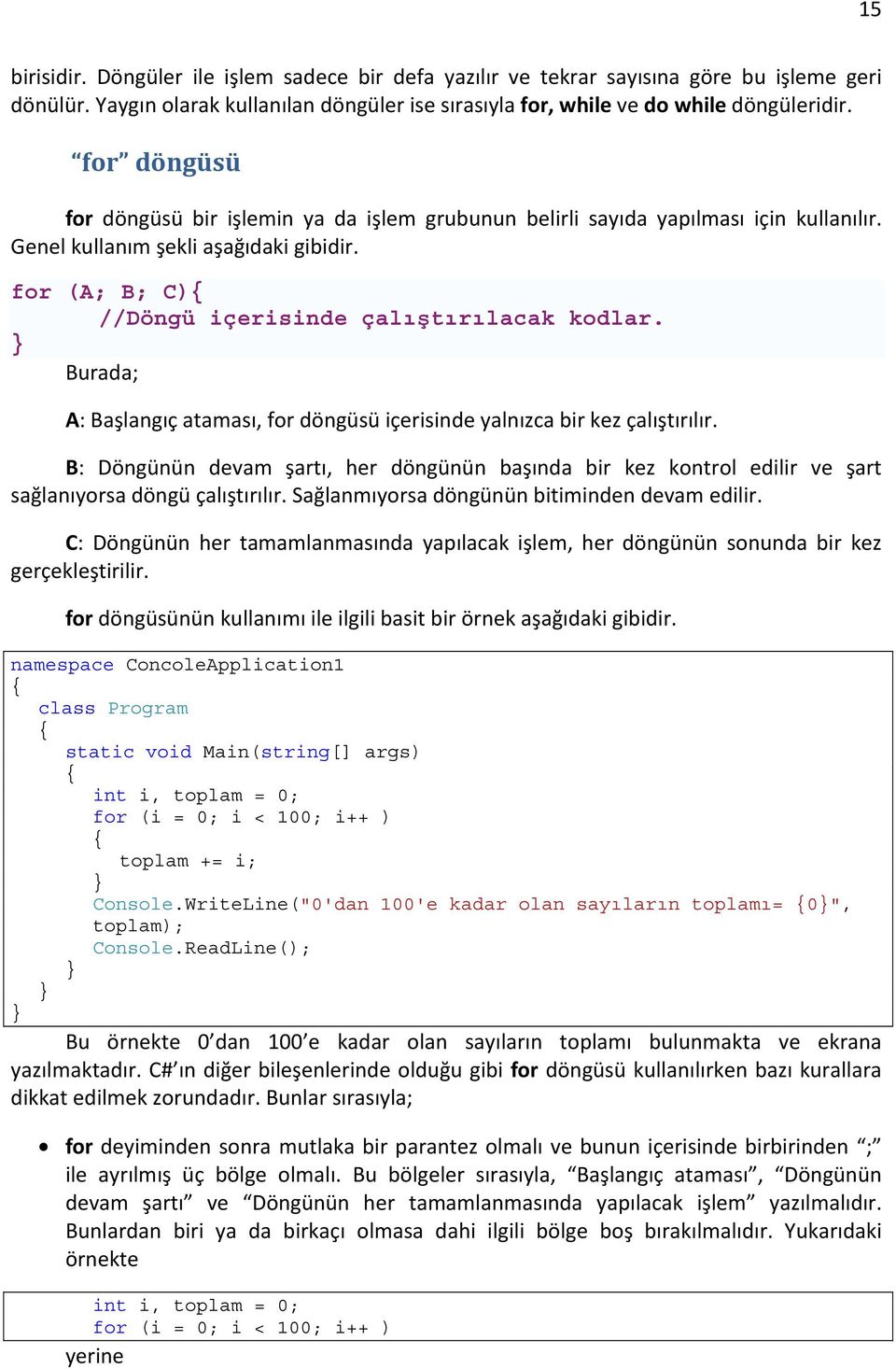 Burada; A: Başlangıç ataması, for döngüsü içerisinde yalnızca bir kez çalıştırılır. B: Döngünün devam şartı, her döngünün başında bir kez kontrol edilir ve şart sağlanıyorsa döngü çalıştırılır.