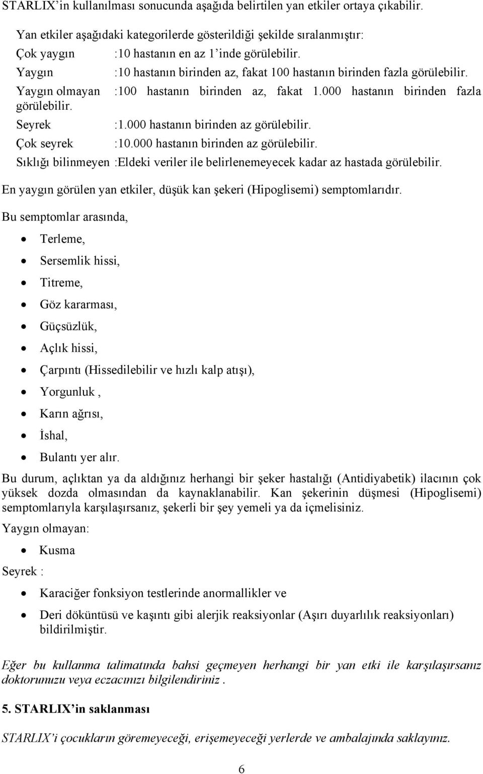 Yaygın :10 hastanın birinden az, fakat 100 hastanın birinden fazla görülebilir. Yaygın olmayan :100 hastanın birinden az, fakat 1.000 hastanın birinden fazla görülebilir. Seyrek :1.