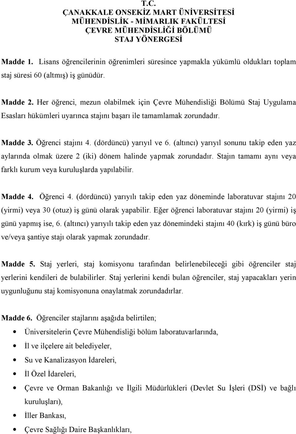 Her öğrenci, mezun olabilmek için Çevre Mühendisliği Bölümü Staj Uygulama Esasları hükümleri uyarınca stajını başarı ile tamamlamak zorundadır. Madde 3. Öğrenci stajını 4. (dördüncü) yarıyıl ve 6.