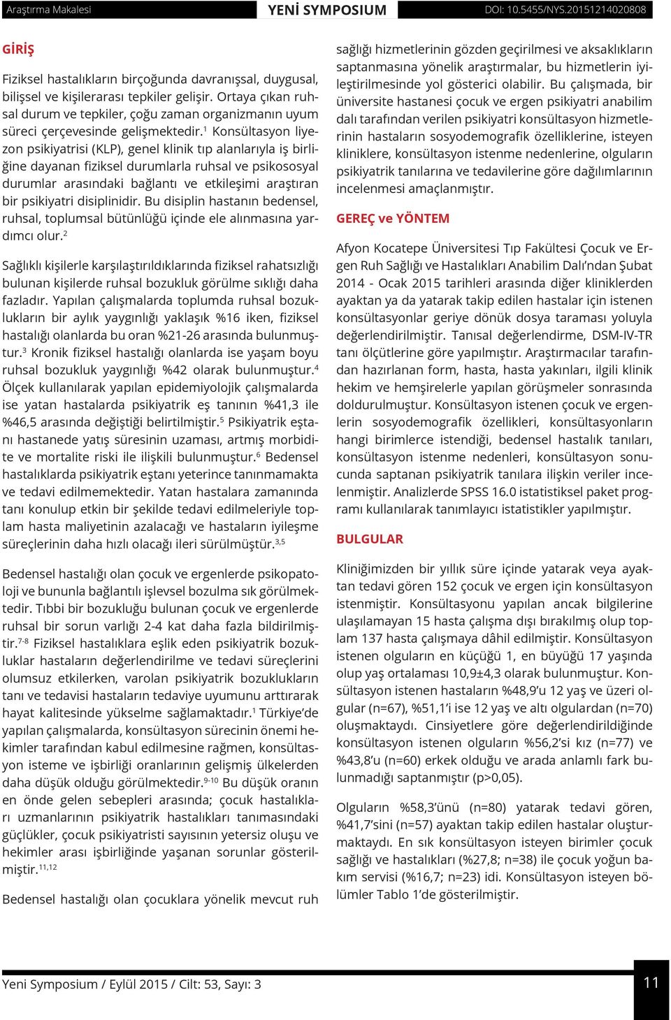 1 Konsültasyon liyezon psikiyatrisi (KLP), genel klinik tıp alanlarıyla iş birliğine dayanan fiziksel durumlarla ruhsal ve psikososyal durumlar arasındaki bağlantı ve etkileşimi araştıran bir