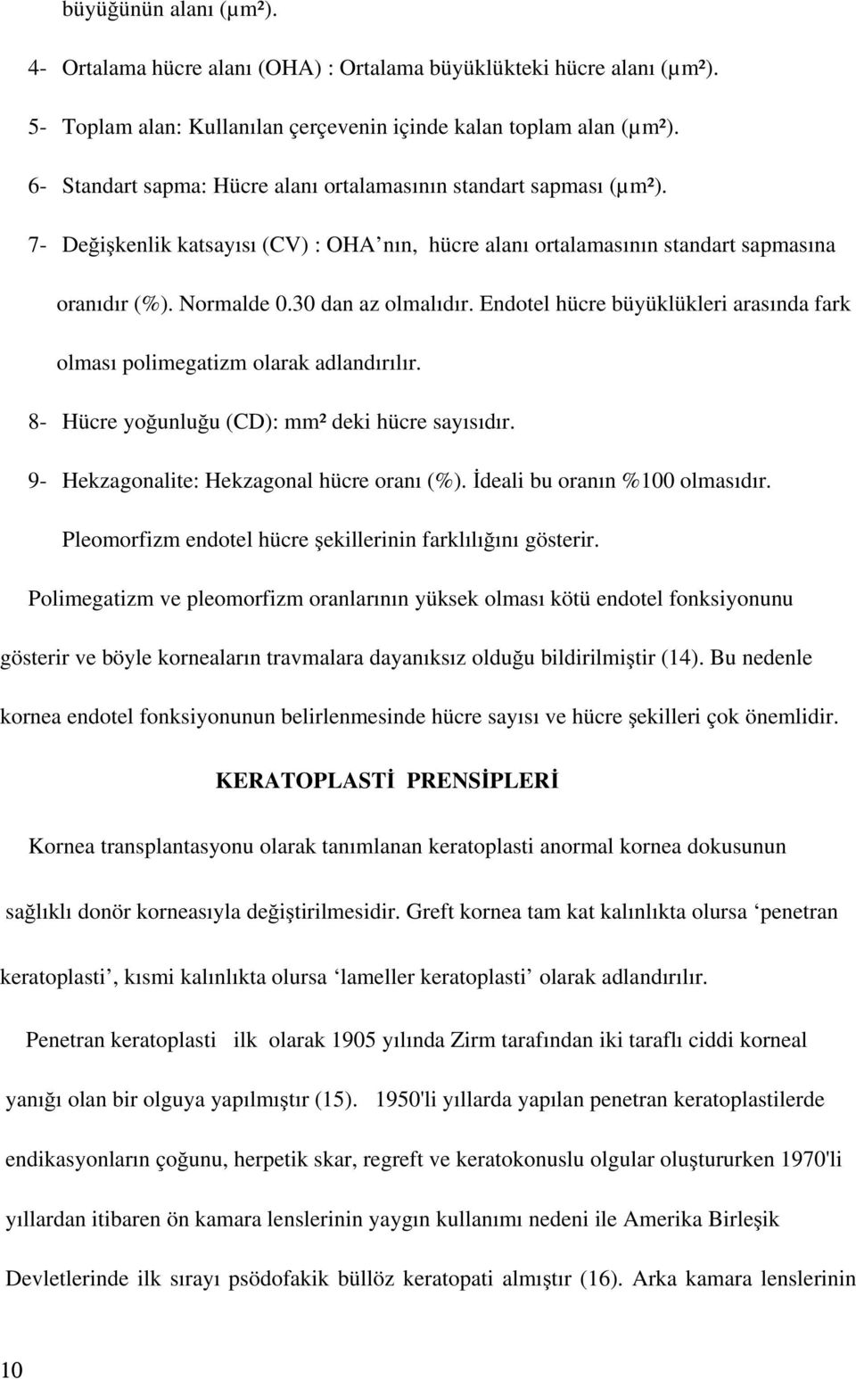 Endotel hücre büyüklükleri arasında fark olması polimegatizm olarak adlandırılır. 8- Hücre yoğunluğu (CD): mm² deki hücre sayısıdır. 9- Hekzagonalite: Hekzagonal hücre oranı (%).