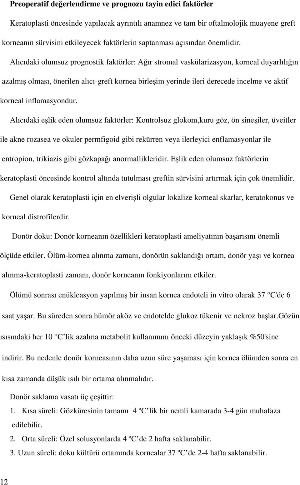 Alıcıdaki olumsuz prognostik faktörler: Ağır stromal vaskülarizasyon, korneal duyarlılığın azalmış olması, önerilen alıcı-greft kornea birleşim yerinde ileri derecede incelme ve aktif korneal