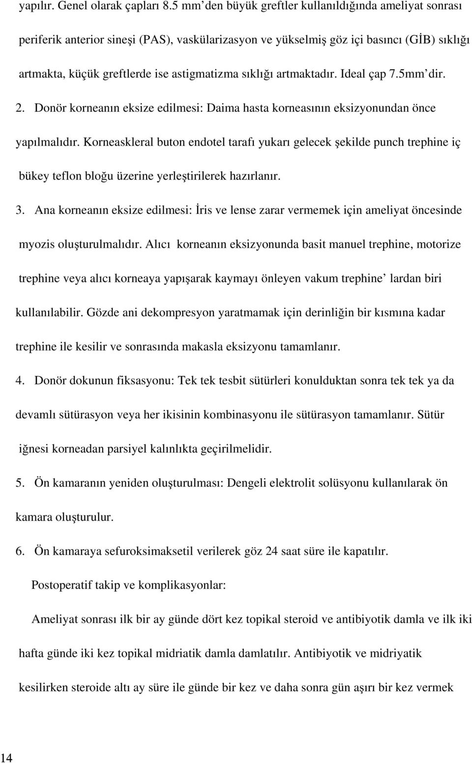 sıklığı artmaktadır. Ideal çap 7.5mm dir. 2. Donör korneanın eksize edilmesi: Daima hasta korneasının eksizyonundan önce yapılmalıdır.