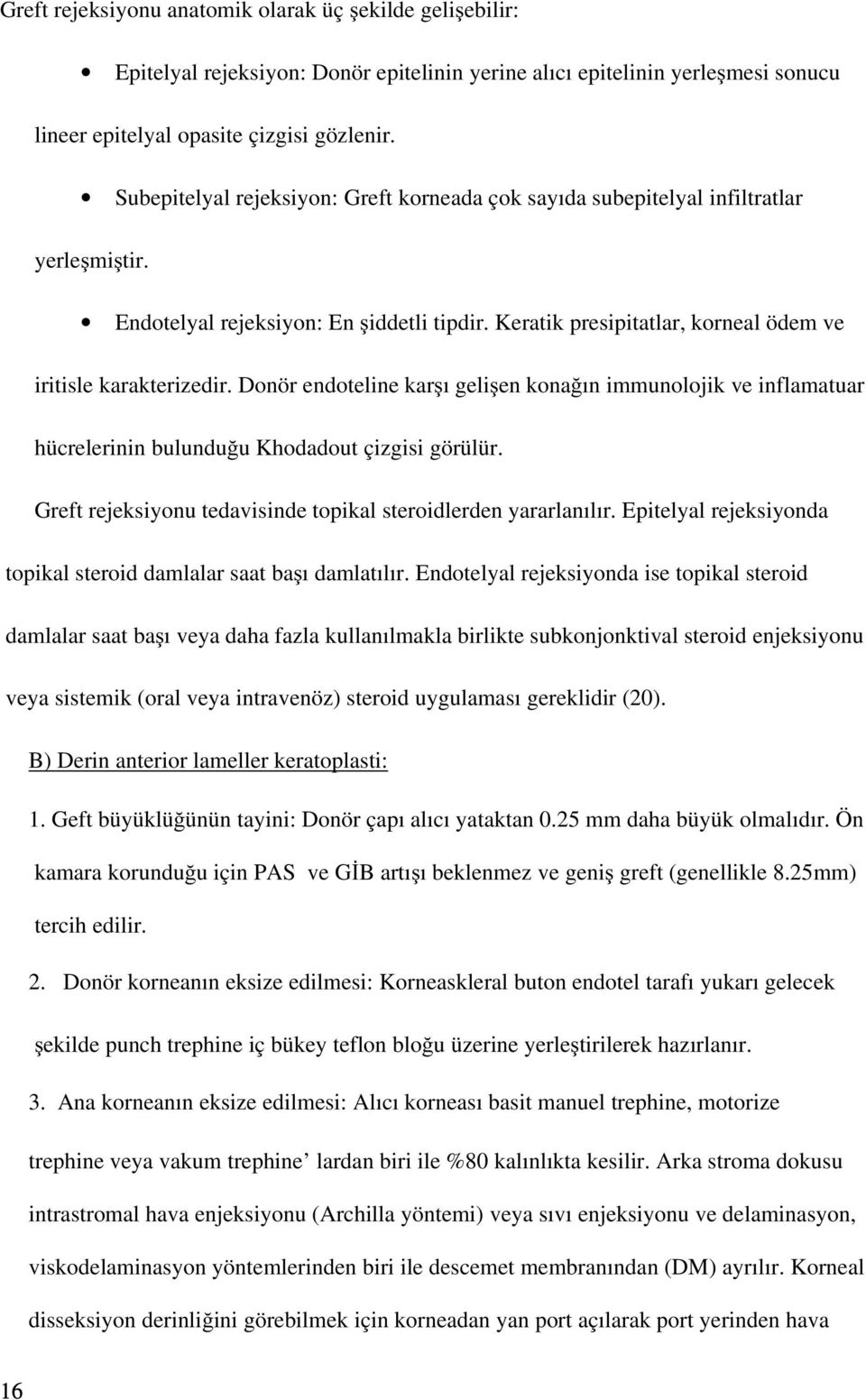 Donör endoteline karşı gelişen konağın immunolojik ve inflamatuar hücrelerinin bulunduğu Khodadout çizgisi görülür. Greft rejeksiyonu tedavisinde topikal steroidlerden yararlanılır.