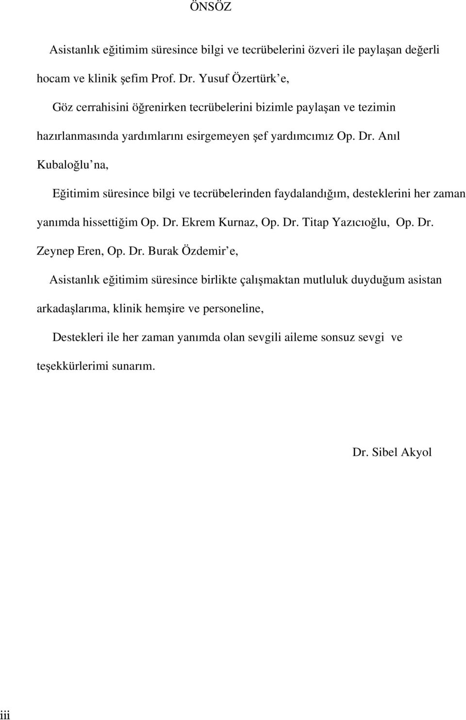 Anıl Kubaloğlu na, Eğitimim süresince bilgi ve tecrübelerinden faydalandığım, desteklerini her zaman yanımda hissettiğim Op. Dr. Ekrem Kurnaz, Op. Dr. Titap Yazıcıoğlu, Op. Dr. Zeynep Eren, Op.