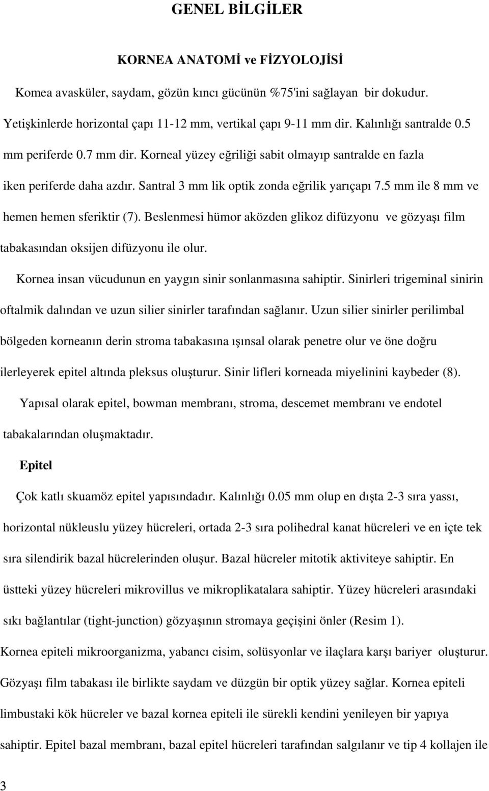 5 mm ile 8 mm ve hemen hemen sferiktir (7). Beslenmesi hümor aközden glikoz difüzyonu ve gözyaşı film tabakasından oksijen difüzyonu ile olur.