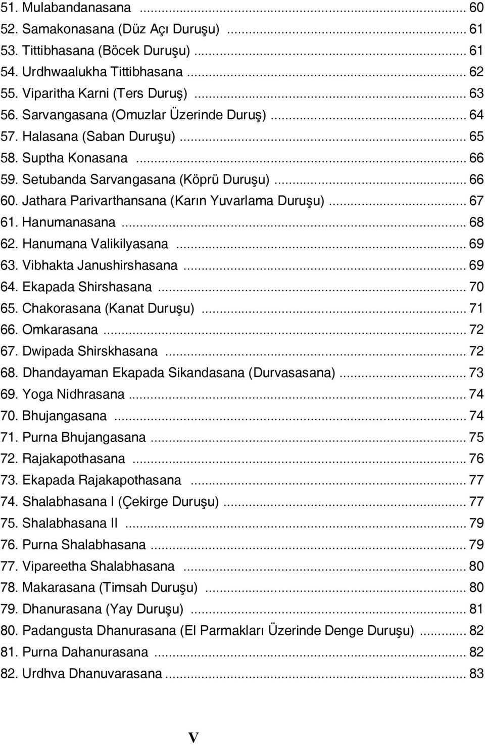 Jathara Parivarthansana (Karın Yuvarlama Duruşu)... 67 61. Hanumanasana... 68 62. Hanumana Valikilyasana... 69 63. Vibhakta Janushirshasana... 69 64. Ekapada Shirshasana... 70 65.