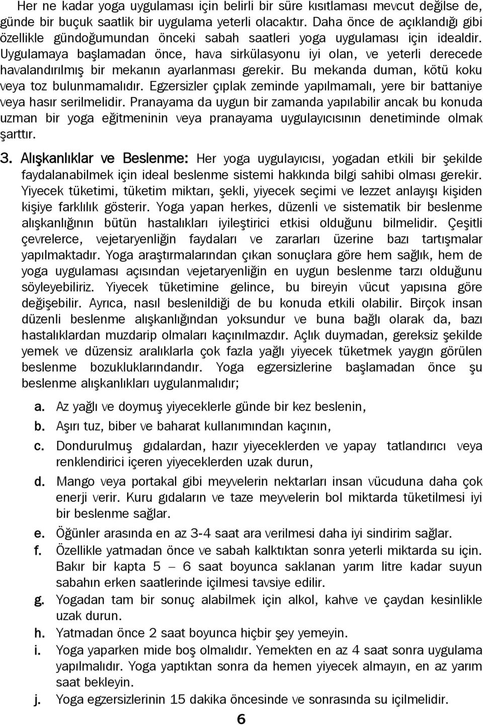 Uygulamaya başlamadan önce, hava sirkülasyonu iyi olan, ve yeterli derecede havalandırılmış bir mekanın ayarlanması gerekir. Bu mekanda duman, kötü koku veya toz bulunmamalıdır.