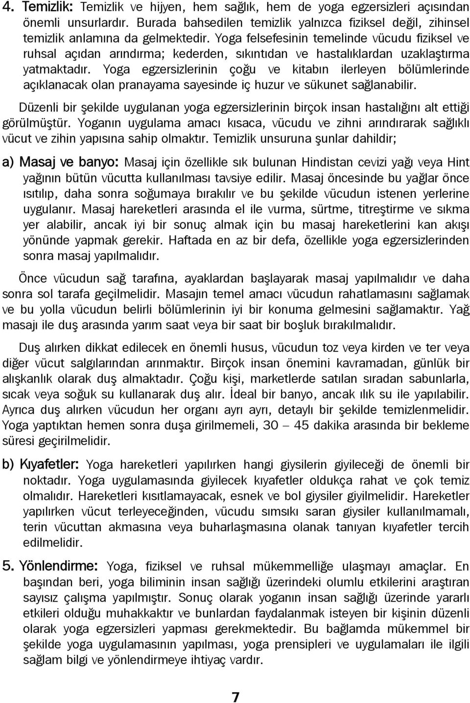 Yoga egzersizlerinin çoğu ve kitabın ilerleyen bölümlerinde açıklanacak olan pranayama sayesinde iç huzur ve sükunet sağlanabilir.