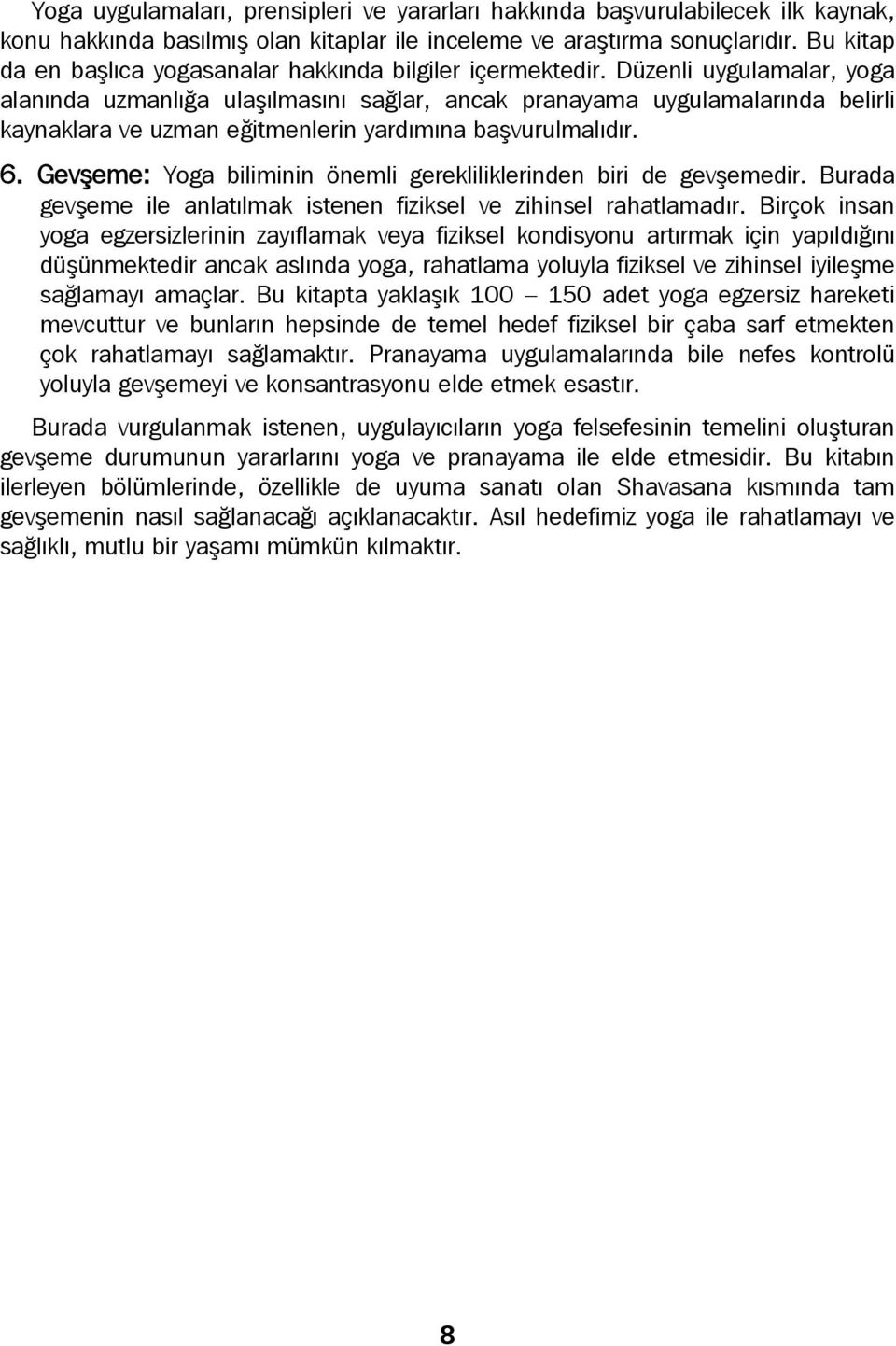 Düzenli uygulamalar, yoga alanında uzmanlığa ulaşılmasını sağlar, ancak pranayama uygulamalarında belirli kaynaklara ve uzman eğitmenlerin yardımına başvurulmalıdır. 6.