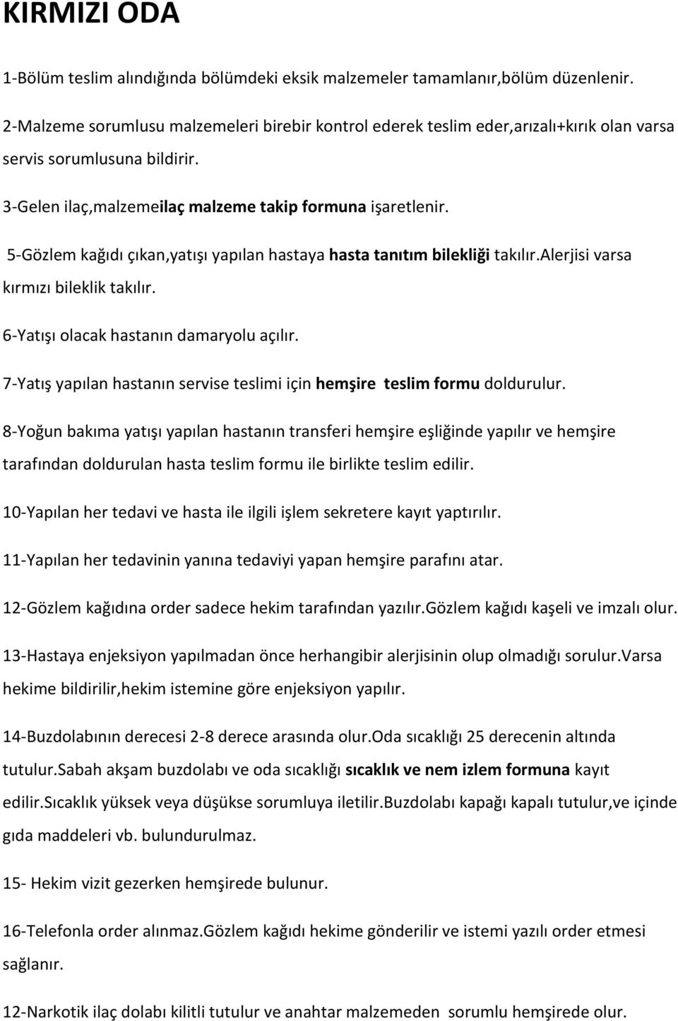 5-Gözlem kağıdı çıkan,yatışı yapılan hastaya hasta tanıtım bilekliği takılır.alerjisi varsa kırmızı bileklik takılır. 6-Yatışı olacak hastanın damaryolu açılır.