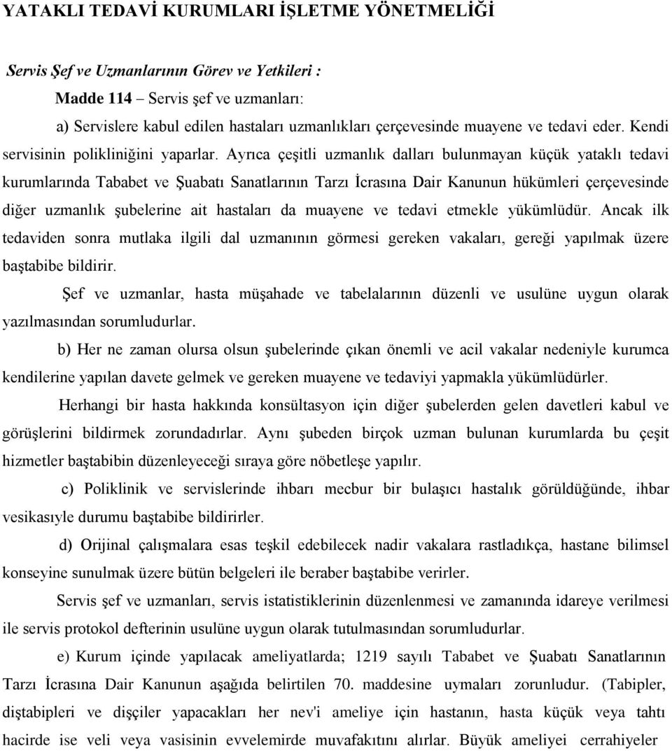 Ayrıca çeģitli uzmanlık dalları bulunmayan küçük yataklı tedavi kurumlarında Tababet ve ġuabatı Sanatlarının Tarzı Ġcrasına Dair Kanunun hükümleri çerçevesinde diğer uzmanlık Ģubelerine ait hastaları