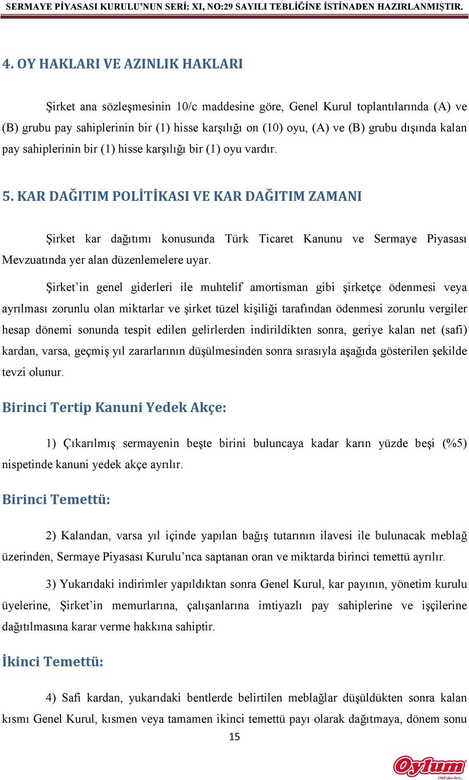 KAR DAĞITIM POLİTİKASI VE KAR DAĞITIM ZAMANI Şirket kar dağıtımı konusunda Türk Ticaret Kanunu ve Sermaye Piyasası Mevzuatında yer alan düzenlemelere uyar.