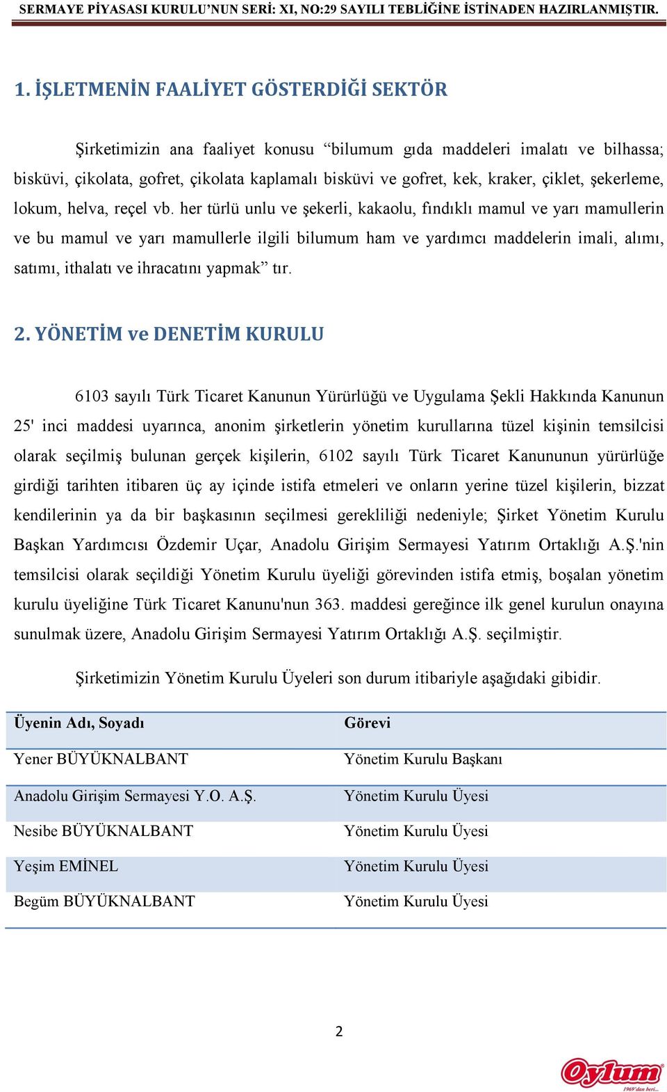 her türlü unlu ve şekerli, kakaolu, fındıklı mamul ve yarı mamullerin ve bu mamul ve yarı mamullerle ilgili bilumum ham ve yardımcı maddelerin imali, alımı, satımı, ithalatı ve ihracatını yapmak tır.