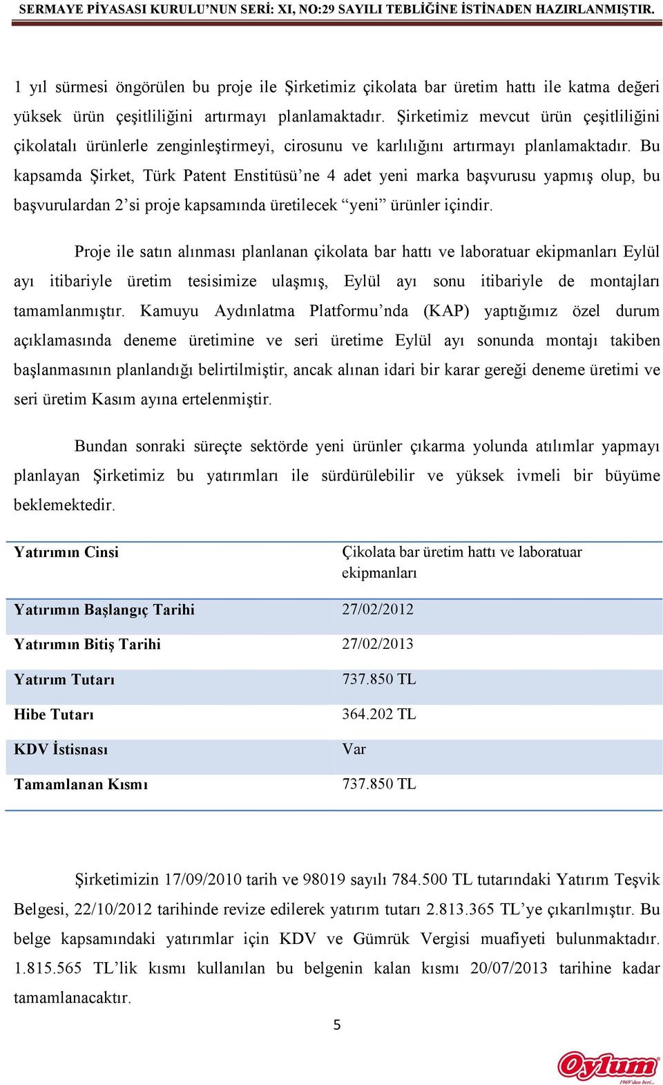 Bu kapsamda Şirket, Türk Patent Enstitüsü ne 4 adet yeni marka başvurusu yapmış olup, bu başvurulardan 2 si proje kapsamında üretilecek yeni ürünler içindir.